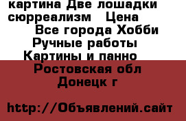 картина Две лошадки ...сюрреализм › Цена ­ 21 000 - Все города Хобби. Ручные работы » Картины и панно   . Ростовская обл.,Донецк г.